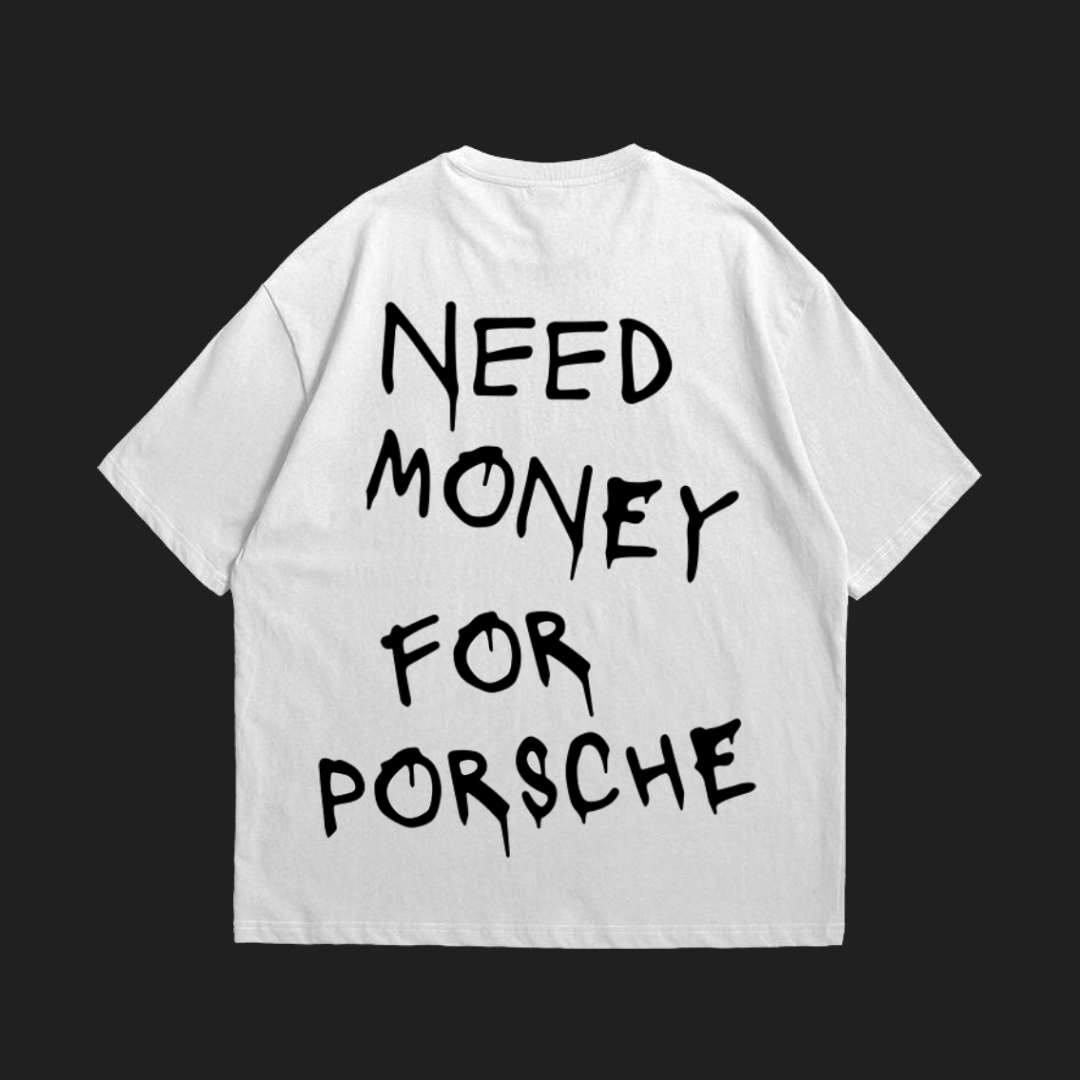 NEED MONEY FOR PORSCHE T-SHIRT