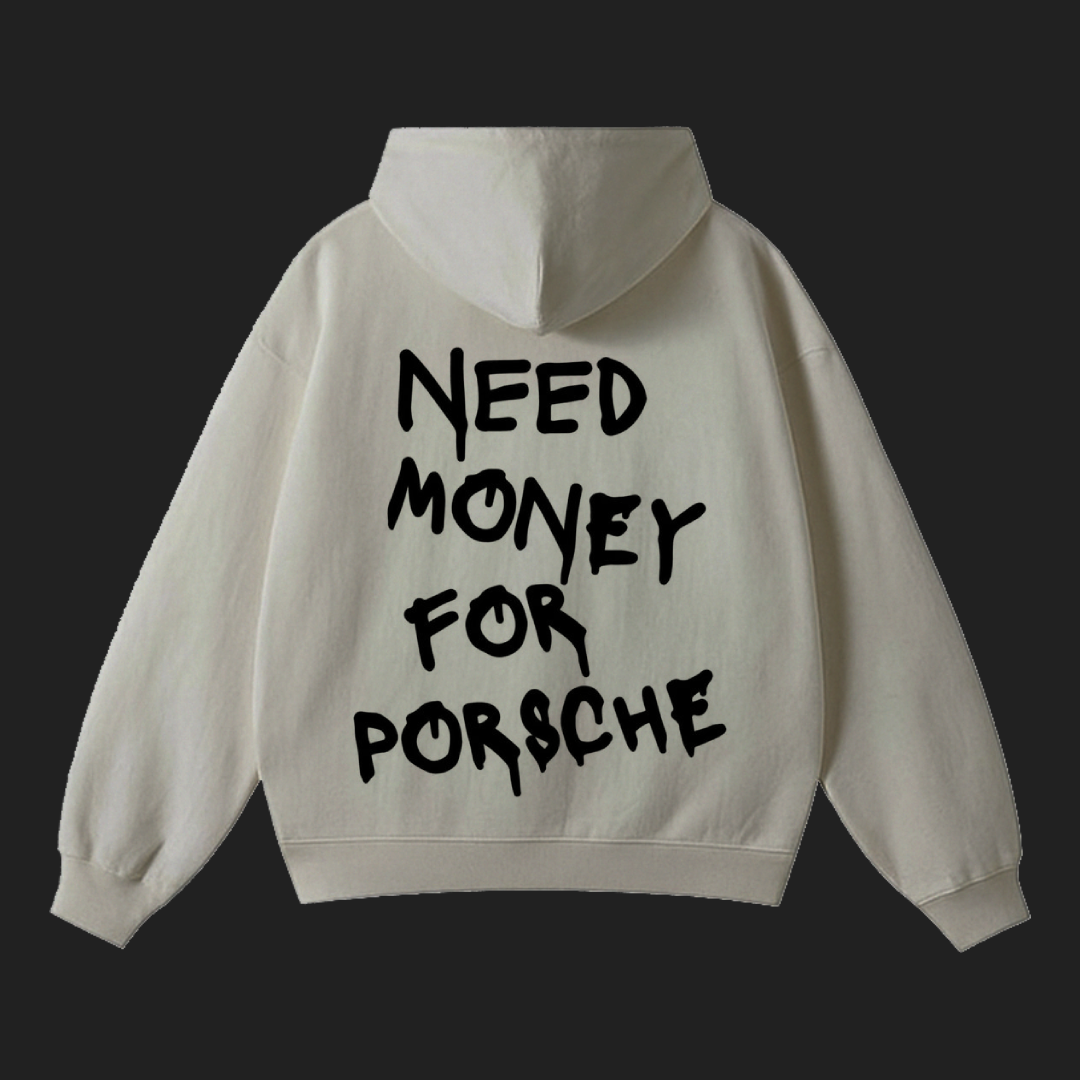 NEED MONEY FOR PORSCHE HOODIE